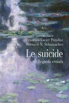 Couverture du livre « Le suicide ; regards croisés » de Francois-Xavier Putallaz et Bernard N. Schumacher et Collectif aux éditions Cerf