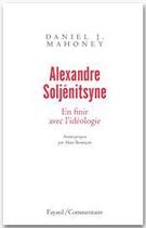 Couverture du livre « Alexandre Soljénitsyne ; en finir avec l'idéologie » de Daniel Mahoney aux éditions Fayard