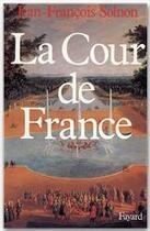 Couverture du livre « La cour de France » de Jean-Francois Solnon aux éditions Fayard