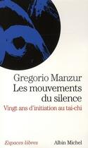 Couverture du livre « Les mouvements du silence ; 20 ans d'initiation au tai-chi » de Gregorio Manzur aux éditions Albin Michel