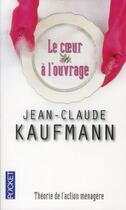 Couverture du livre « Le coeur à l'ouvrage » de Jean-Claude Kaufmann aux éditions Pocket