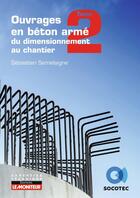 Couverture du livre « Ouvrages en béton armé : du dimensionnement au chantier Tome 2 : Éléments structurels spécifiques » de Sebastien Semelaigne aux éditions Le Moniteur