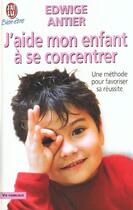 Couverture du livre « J'aide mon enfant a se concentrer » de Edwige Antier aux éditions J'ai Lu