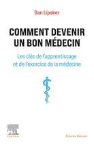 Couverture du livre « Comment devenir un bon médecin : les clés de l'apprentissage et de l'exercice de la médecine » de Dan Lipsker aux éditions Elsevier-masson