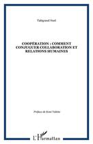 Couverture du livre « COOPÉRATION : COMMENT CONJUGUER COLLABORATION ET RELATIONS HUMAINES » de Talégrand Noel aux éditions Editions L'harmattan