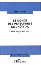 Couverture du livre « Le monde des personnels de l'hopital - ce que soigner veut dire » de Joël Autret aux éditions Editions L'harmattan