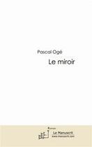 Couverture du livre « Le miroir » de Pascal Oge aux éditions Editions Le Manuscrit