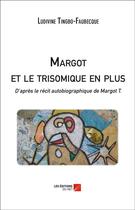 Couverture du livre « Margot et le trisomique en plus » de Ludivine Tingbo-Faubecque aux éditions Editions Du Net