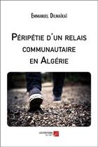 Couverture du livre « Péripétie d'un relais communautaire en Algérie » de Emmanuel Dilmaikai aux éditions Editions Du Net