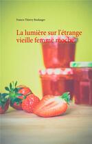 Couverture du livre « La lumière sur l'étrange vieille femme moche » de Francis Thierry Boulanger aux éditions Books On Demand