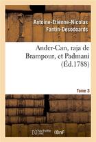 Couverture du livre « Ander-Can, raja de Brampour, et Padmani. Tome 3 » de Antoine-Etienne-Nicolas Fantin-Desodoards aux éditions Hachette Bnf