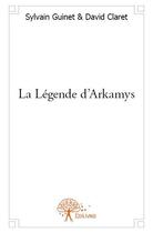 Couverture du livre « La légende d'Arkamys » de Sylvain Guinet et David Claret aux éditions Edilivre