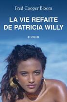 Couverture du livre « La vie refaite de Patricia Willy » de Fred Cooper Bloom aux éditions Edilivre