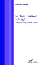 Couverture du livre « Le christianisme outragé ; la misère religieuse en procès » de Dieudonne Zognong aux éditions Editions L'harmattan