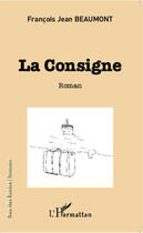 Couverture du livre « La consigne » de Francois Jean Beaumont aux éditions Editions L'harmattan