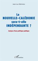 Couverture du livre « La Nouvelle-Calédonie sera-t-elle indépendante ? analyse d'une politique publique » de Jean-Luc Mathieu aux éditions L'harmattan