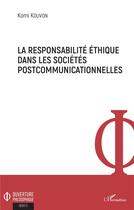 Couverture du livre « La responsabiliteé éthique dans les sociétés postcommunicationnelles » de Komi Kouvon aux éditions L'harmattan
