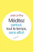 Couverture du livre « Méditez partout, tout le temps, sans effort » de Jose Le Roy aux éditions Almora