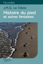 Couverture du livre « Histoire du pied et autres fantaisies » de Jean-Marie Gustave Le Clezio aux éditions Feryane