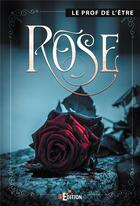 Couverture du livre « Rose » de Le Prof De L'Etre aux éditions Is Edition
