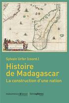 Couverture du livre « Histoire de Madagascar : la construction d'une nation » de Sylvain Urfer et Collectif aux éditions Hemispheres