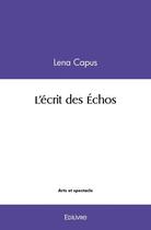 Couverture du livre « L'ecrit des echos » de Capus Lena aux éditions Edilivre