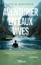 Couverture du livre « Aventurier en eaux vives : Parcourir les rives du temps » de Iven De Montandon aux éditions Eyrolles