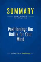 Couverture du livre « Summary: Positioning: The Battle for Your Mind (review and analysis of Ries and Trout's Book) » de Businessnews Publish aux éditions Business Book Summaries