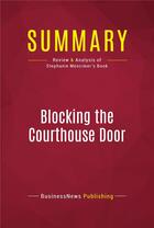 Couverture du livre « Summary: Blocking the Courthouse Door : Review and Analysis of Stephanie Mencimer's Book » de Businessnews Publish aux éditions Political Book Summaries