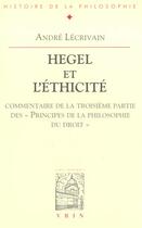 Couverture du livre « Hegel et l'éthicité : commentaire de la troisième partie des principes de la philosophie du droit » de Andre Lecrivain aux éditions Vrin