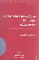 Couverture du livre « Le secours populaire français 1945-2000 ; du communisme à l'humanitaire » de Axelle Brodiez-Dolino aux éditions Presses De Sciences Po