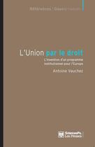 Couverture du livre « L'union par le droit ; l'invention d'un programme institutionnel pour l'Europe » de Antoine Vauchez aux éditions Presses De Sciences Po