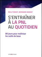 Couverture du livre « S'entraîner à la PNL au quotidien ; 80 jours pour maîtriser les outils de base » de Nelly Bidot aux éditions Intereditions