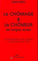 Couverture du livre « Le chômage et le chômeur de longue durée ; les médiateurs de l'emploi à l'epreuve des faits » de Nabil Rifai aux éditions L'harmattan