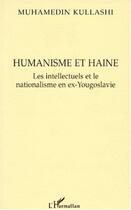 Couverture du livre « Humanisme et haine ; les intellectuels et le nationalisme en ex-Yougoslavie » de Muhamedin Kullashi aux éditions L'harmattan