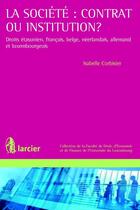 Couverture du livre « La société : contrat ou institution ? ; droits étasunien, français, belge, néerlandais, allemand et luxembourgeois » de Isabelle Corbisier aux éditions Larcier