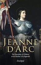 Couverture du livre « Jeanne d'Arc - De Domrémy à Orléans et du bûcher à la légende » de Roger Caratini aux éditions Archipel