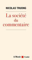 Couverture du livre « La société du commentaire » de Nicolas Truong aux éditions Editions De L'aube
