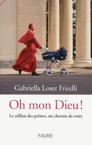 Couverture du livre « Oh mon dieu ! le célibat des hommes d'église, un chemin de croix » de Gabriella Loser Friedli aux éditions Favre