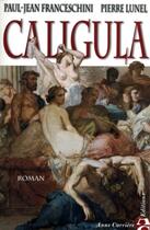 Couverture du livre « Caligula » de Pierre Lunel et Paul-Jean Franceschini aux éditions Anne Carriere