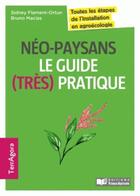 Couverture du livre « Néo-paysans, le guide (très) pratique ; toutes les étapes de l'installation en agroécologie » de Sidney Flament-Ortun et Bruno Macias aux éditions France Agricole