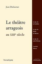 Couverture du livre « Le théâtre arrageois au XIIIe siècle » de Jean Dufournet aux éditions Corsaire Editions