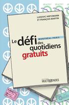 Couverture du livre « Le défi des quotidiens gratuits ; Montréal-Paris » de Ludovic Hirtzmann et Francois Martin aux éditions Editions Multimondes