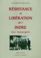 Couverture du livre « Résistance et Libération de l'Indre ; les insurgés » de Maurice Nicault aux éditions Royer Editions