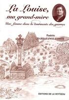 Couverture du livre « La Louise, ma grand-mère ; une femme dans la tourmente des guerres » de Paulette Barbazange-Comte aux éditions La Veytizou