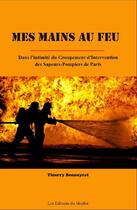Couverture du livre « Mes mains au feu ; dans l'intimité du groupement d'intervention des sapeurs-pompiers de Paris » de Thierry Bonneyrat aux éditions Du Menhir