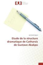 Couverture du livre « Etude de la structure dramatique de catharsis de gustave akakpo » de Ajavon Joel Amah aux éditions Editions Universitaires Europeennes