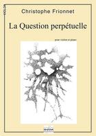 Couverture du livre « La question perpetuelle pour violon et piano » de Frionnet Christophe aux éditions Delatour