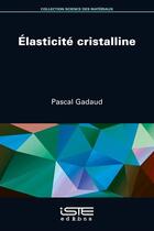 Couverture du livre « Elasticité cristalline » de Pascal Gadaud aux éditions Iste