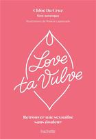 Couverture du livre « Love ta vulve : Retrouver une sexualité sans douleur » de Roxane Lapassade et Chloe Da Cruz aux éditions Hachette Pratique